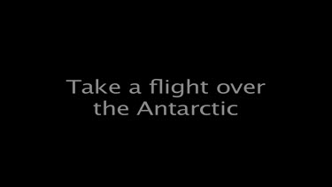 Take a flight over the Antarctic