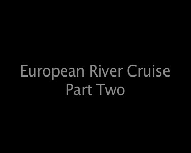 Europe River Cruise Part Two