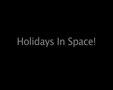 Holiday In Space!